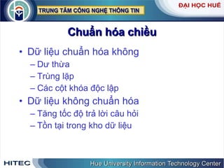 Chuẩn hóa chiều Dữ liệu chuẩn hóa không  Dư thừa Trùng lặp Các cột khóa độc lập Dữ liệu không chuẩn hóa Tăng tốc độ trả lời câu hỏi Tồn tại trong kho dữ liệu 