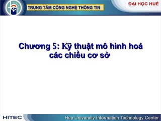 Chương  5: K ỹ   thuật   mô   hình   hoá   các   chiều   cơ   sở   