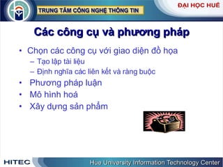 Các công cụ và phương pháp Chọn các công cụ với giao diện đồ họa Tạo lập tài liệu Định nghĩa các liên kết và ràng buộc Phương pháp luận Mô hình hoá Xây dựng sản phẩm 