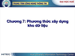 Chương  7:  P hương thức xây dựng kho dữ liệu 