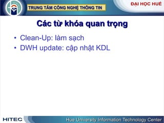 Các từ khóa quan trọng Clean-Up: làm sạch DWH update: cập nhật KDL  