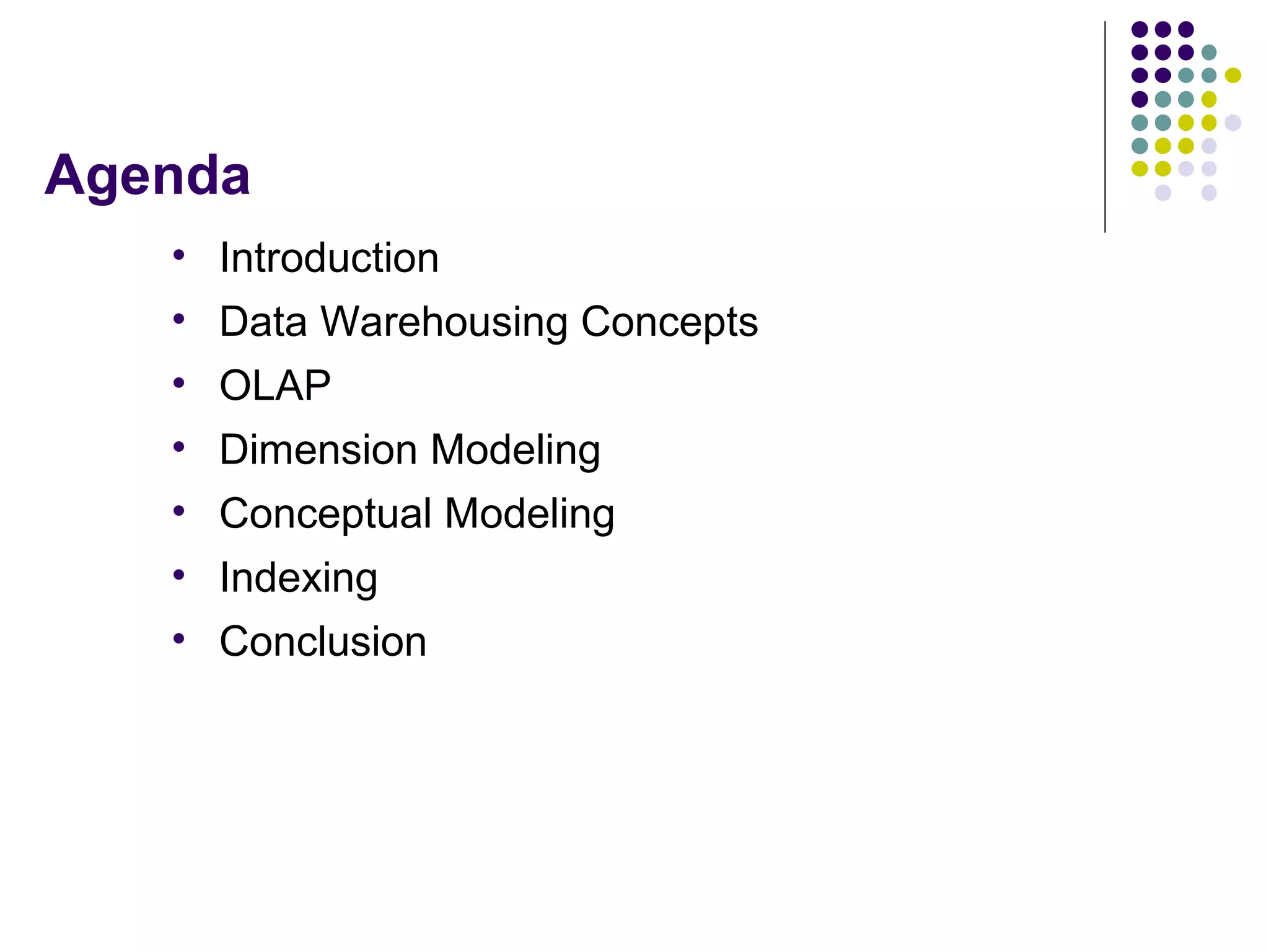 Agenda Introduction Data Warehousing Concepts OLAP Dimension Modeling Conceptual Modeling Indexing Conclusion 