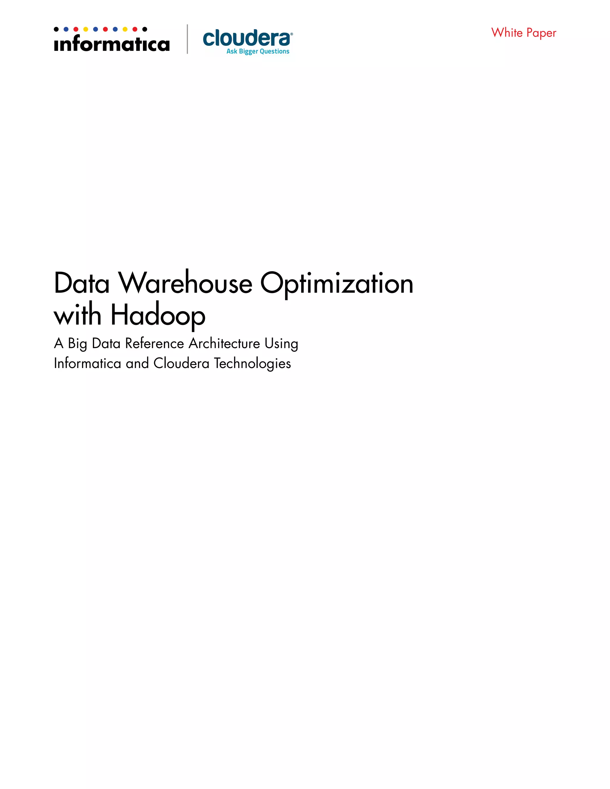 White Paper
Data Warehouse Optimization
with Hadoop
A Big Data Reference Architecture Using
Informatica and Cloudera Technologies
 