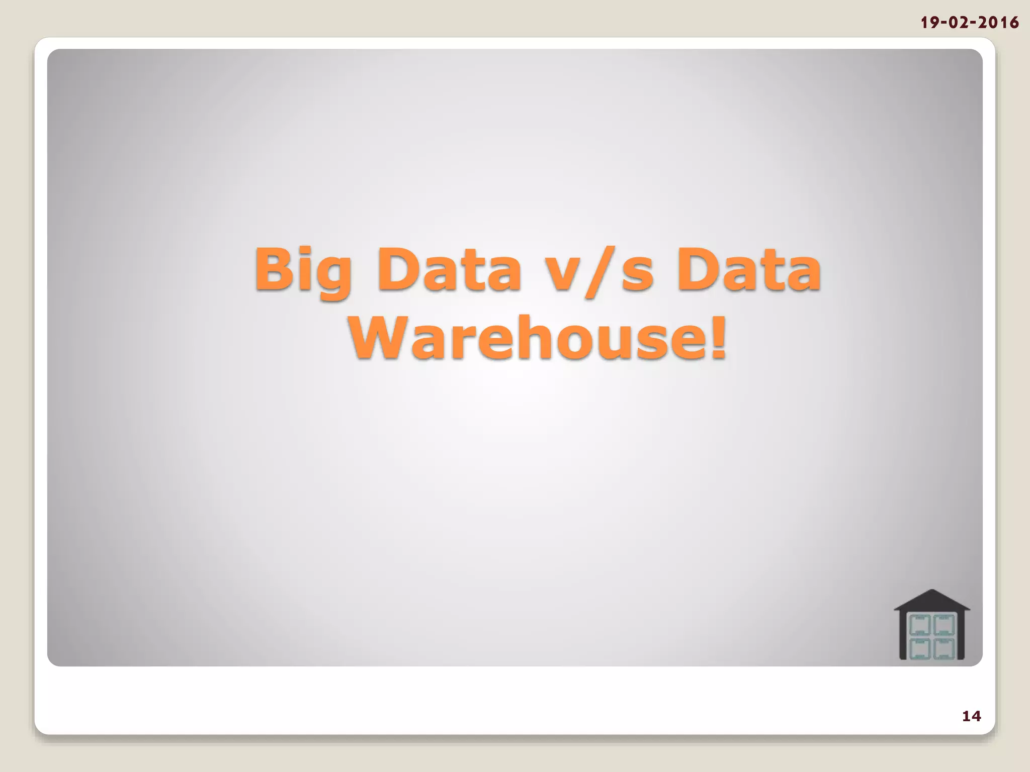 Big Data v/s Data
Warehouse!
19-02-2016
14
 