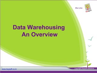 Data Warehousing  An Overview www.keysoft.co.in Copyright Keysoft Solutions  