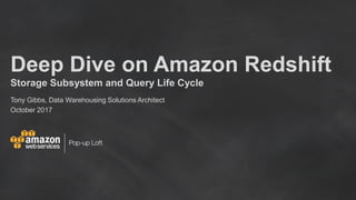 Deep Dive on Amazon Redshift
Storage Subsystem and Query Life Cycle
Tony Gibbs, Data Warehousing Solutions Architect
October 2017
 