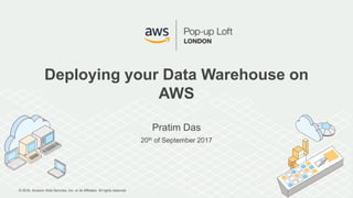 © 2016, Amazon Web Services, Inc. or its Affiliates. All rights reserved.
Pratim Das
20th of September 2017
Deploying your Data Warehouse on
AWS
 
