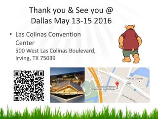 Thank you & See you @
Dallas May 13-15 2016
• Las Colinas Convention
Center
500 West Las Colinas Boulevard,
Irving, TX 75039
 