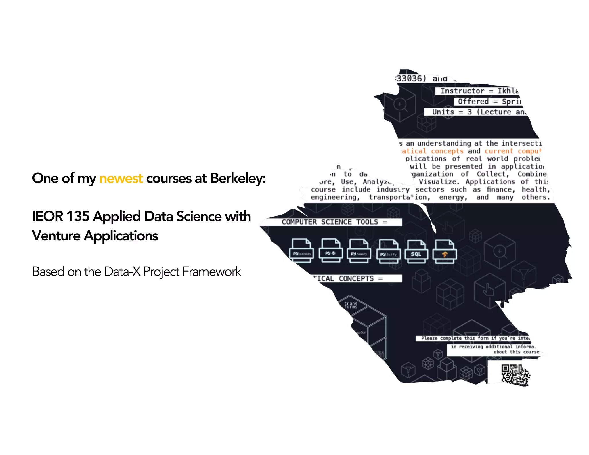 One of my newest courses at Berkeley:
IEOR 135 Applied Data Science with
Venture Applications
Based on the Data-X Project Framework
 