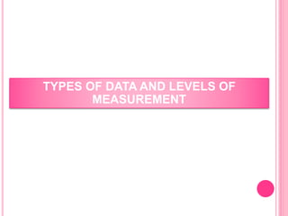 TYPES OF DATA AND LEVELS OF
MEASUREMENT
 