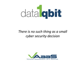 There is no such thing as a small
cyber security decision
 