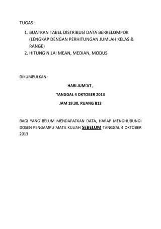 TUGAS :
1. BUATKAN TABEL DISTRIBUSI DATA BERKELOMPOK
(LENGKAP DENGAN PERHITUNGAN JUMLAH KELAS &
RANGE)
2. HITUNG NILAI MEA...