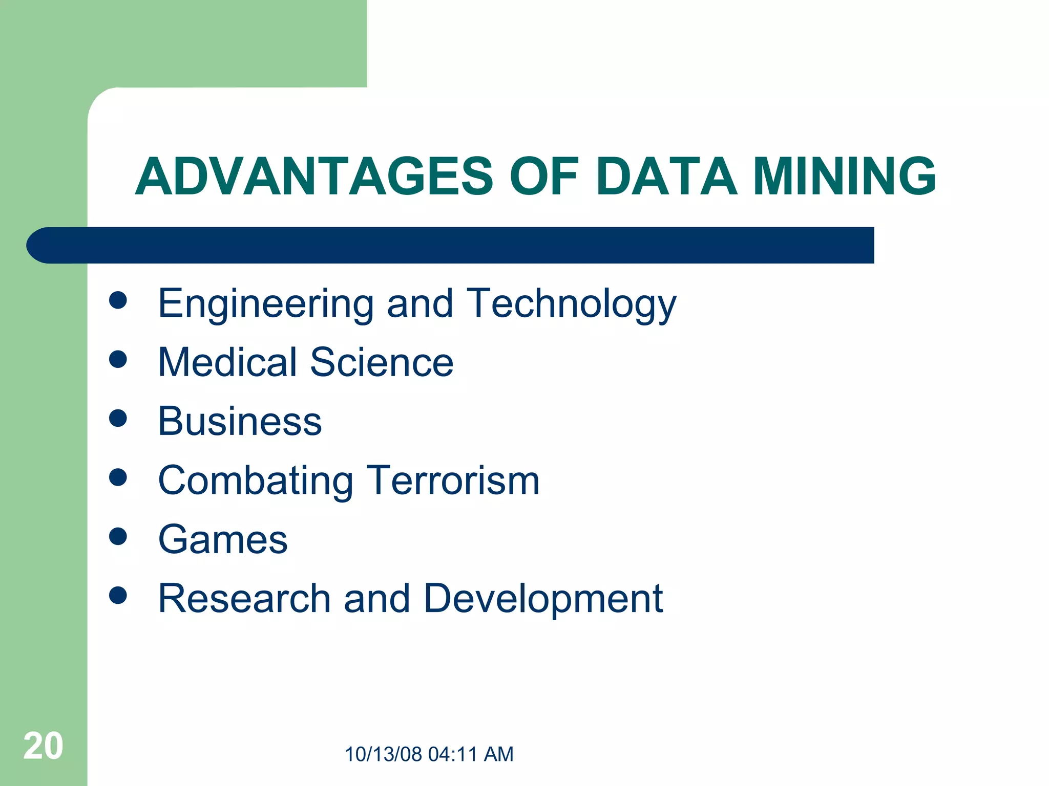 ADVANTAGES OF DATA MINING Engineering and Technology Medical Science  Business  Combating Terrorism  Games  Research and Development 