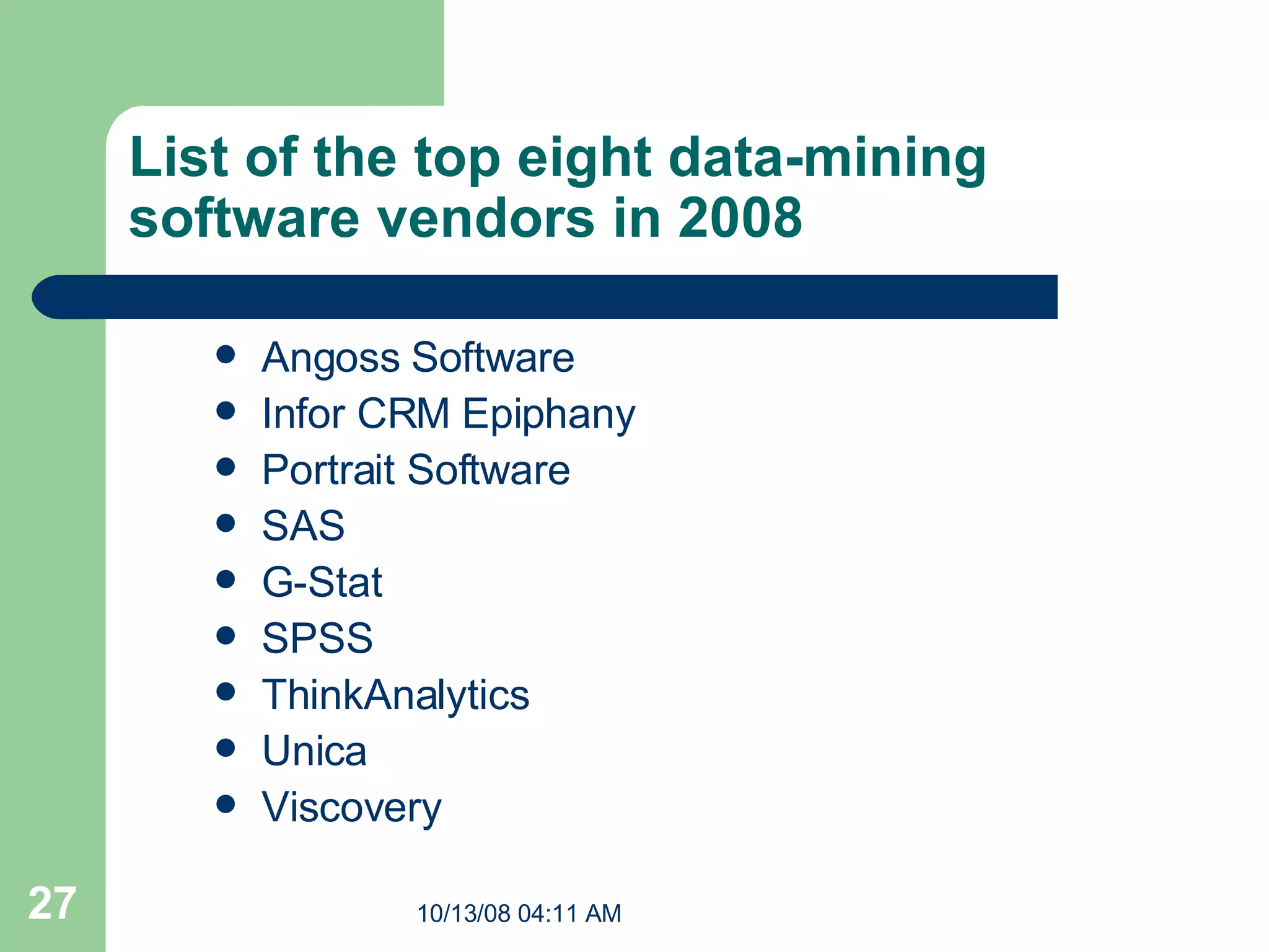 List of the top eight data-mining software vendors in 2008  Angoss Software  Infor CRM Epiphany  Portrait Software  SAS  G-Stat  SPSS  ThinkAnalytics  Unica  Viscovery  