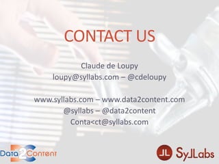 www.syllabs.fr 
Claude de Loupy 
loupy@syllabs.com –@cdeloupy 
www.syllabs.com –www.data2content.com 
@syllabs–@data2content 
Conta<ct@syllabs.com 
CONTACT US 