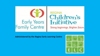 Administered by the Regina Early Learning Centre
 