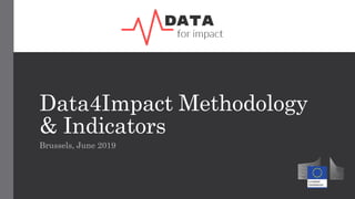 Data4Impact Methodology
& Indicators
Brussels, June 2019
 