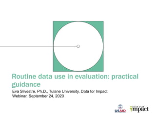 Routine data use in evaluation: practical
guidance
Eva Silvestre, Ph.D., Tulane University, Data for Impact
Webinar, September 24, 2020
 