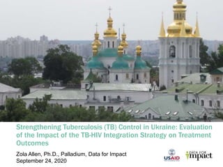 Strengthening Tuberculosis (TB) Control in Ukraine: Evaluation
of the Impact of the TB-HIV Integration Strategy on Treatme...