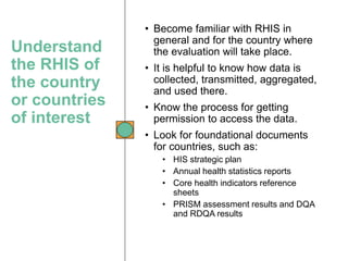 Understand
the RHIS of
the country
or countries
of interest
• Become familiar with RHIS in
general and for the country whe...