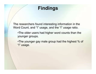 Findings


The researchers found interesting information in the
Word Count, and “I” usage, and the “I” usage ratio.
   •Th...