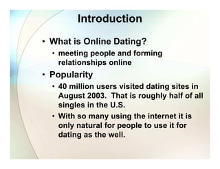 Introduction
• What is Online Dating?
  • meeting people and forming
    relationships online
• Popularity
  • 40 million ...