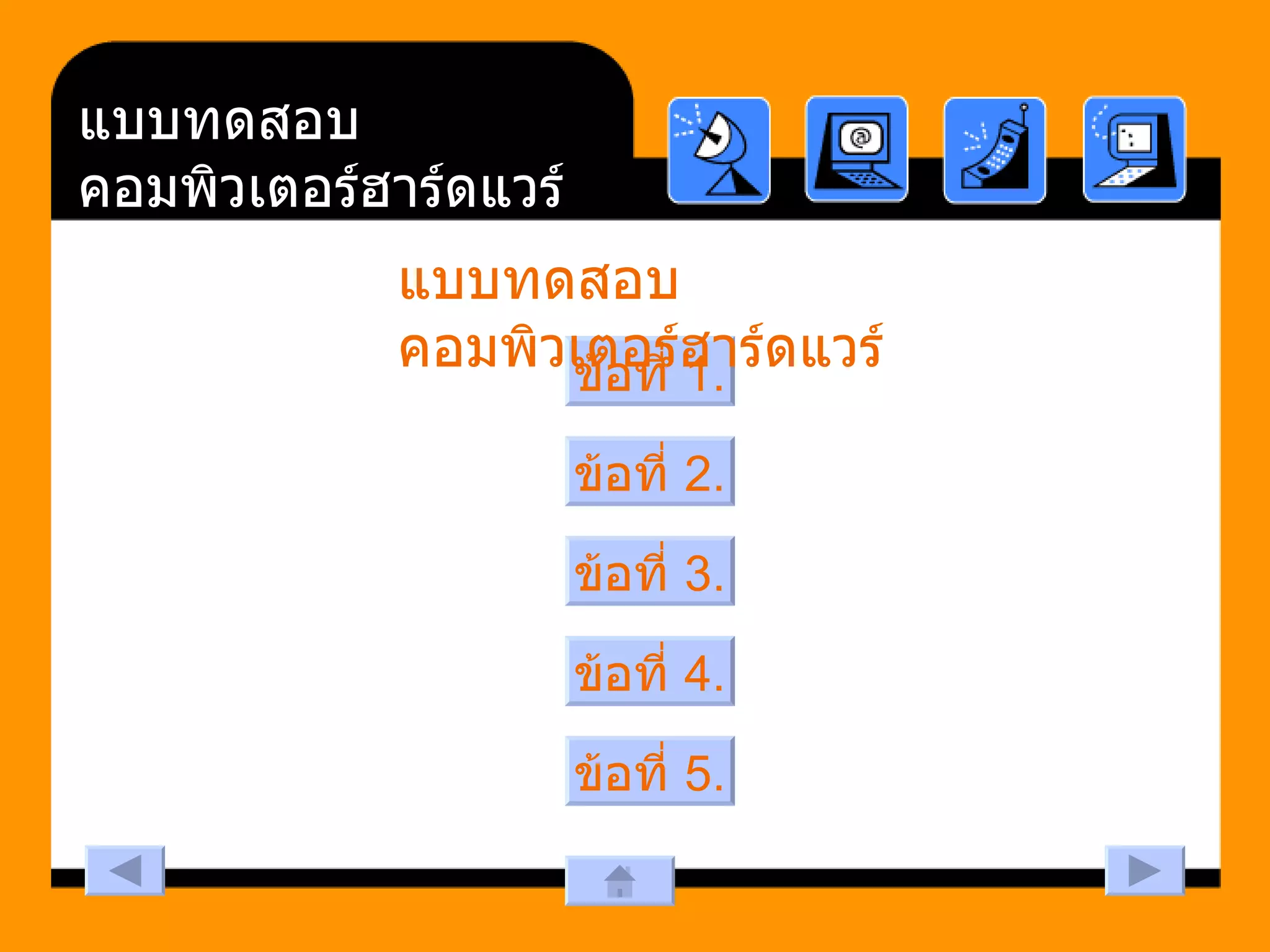 ข้อที่  1. แบบทดสอบคอมพิวเตอร์ฮาร์ดแวร์   ข้อที่  2. ข้อที่  3. ข้อที่  4. ข้อที่  5. แบบทดสอบคอมพิวเตอร์ฮาร์ดแวร์ 
