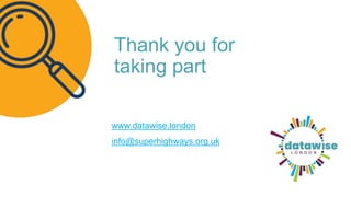 www.datawise.london
info@superhighways.org.uk
Thank you for
taking part
 