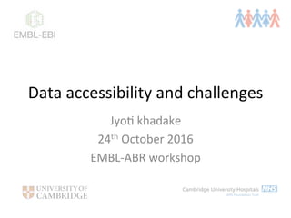 Data	
  accessibility	
  and	
  challenges	
  
Jyo2	
  khadake	
  
24th	
  October	
  2016	
  
EMBL-­‐ABR	
  workshop	
  
	
  
 