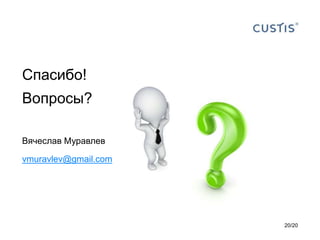 Спасибо!
Вопросы?
Вячеслав Муравлев
vmuravlev@gmail.com
20/20
 