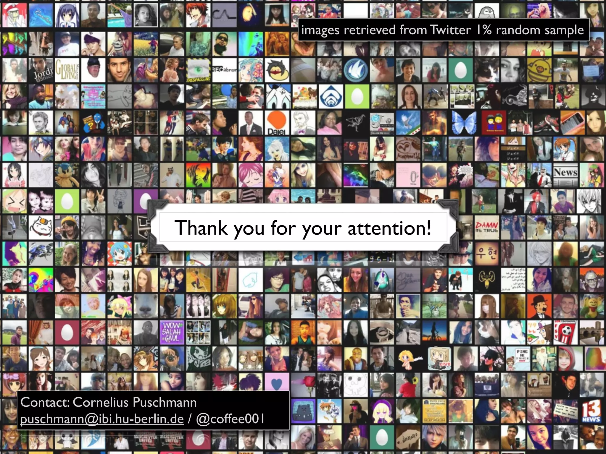 images retrieved from Twitter 1% random sample




                        Thank you for your attention!




Contact: Cornelius Puschmann
puschmann@ibi.hu-berlin.de / @coffee001
 