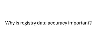 Why is registry data accuracy important?
 