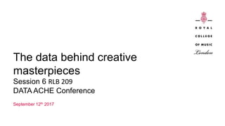 The data behind creative
masterpieces
Session 6 RLB 209
DATA ACHE Conference
September 12th 2017
 
