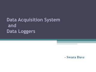 Data Acquisition System  and  Data Loggers - Swara Dave 