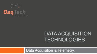 DATA ACQUISITION
TECHNOLOGIES
Data Acquisition & Telemetry.
 