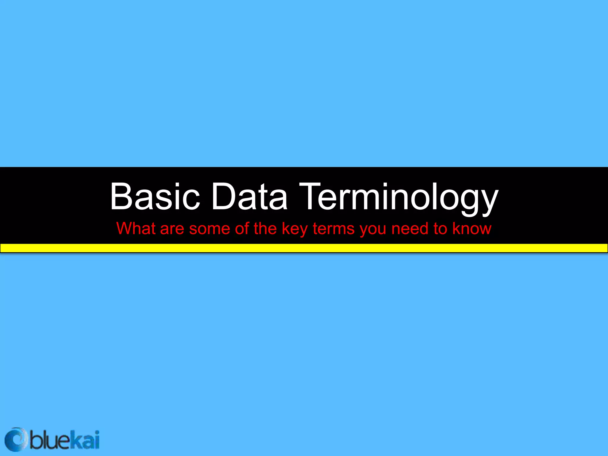 Basic Data Terminology
What are some of the key terms you need to know
 