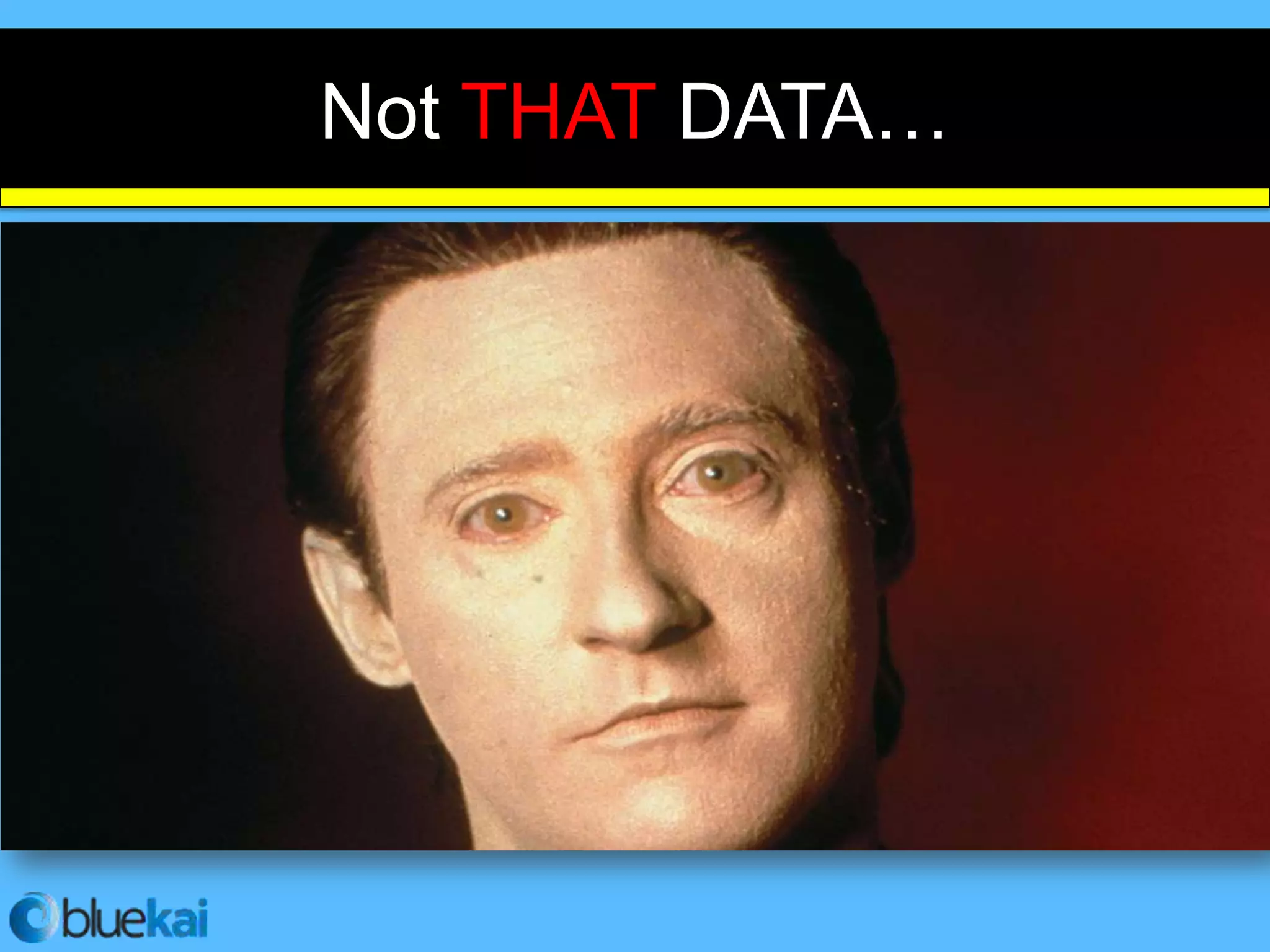 Not THAT DATA…
 
