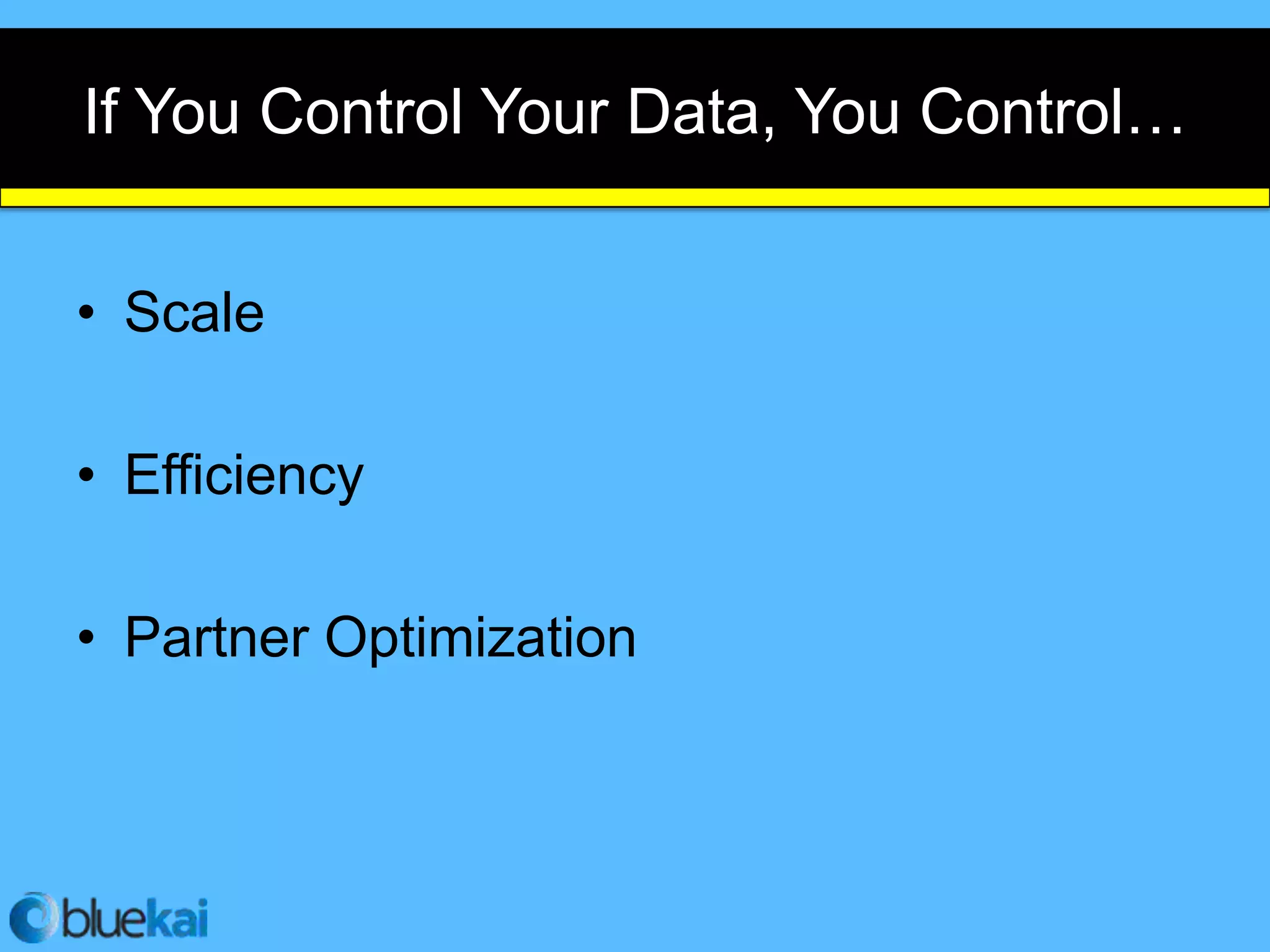 If You Control Your Data, You Control…


• Scale

• Efficiency

• Partner Optimization
 