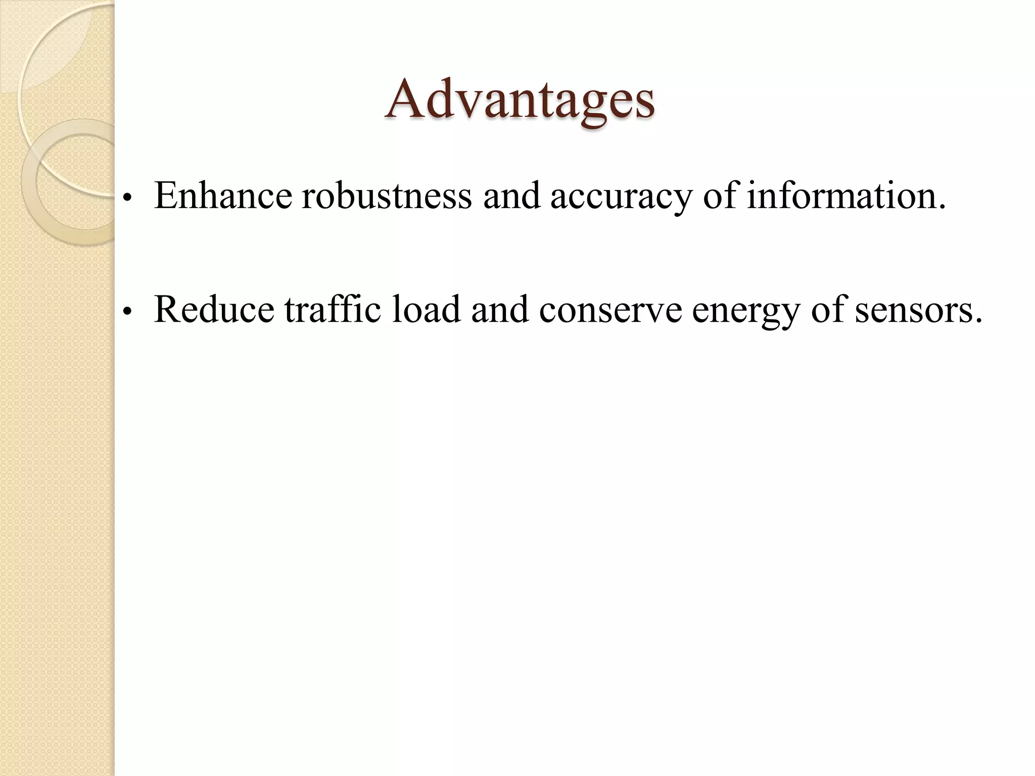 Advantages
• Enhance robustness and accuracy of information.
• Reduce traffic load and conserve energy of sensors.
 
