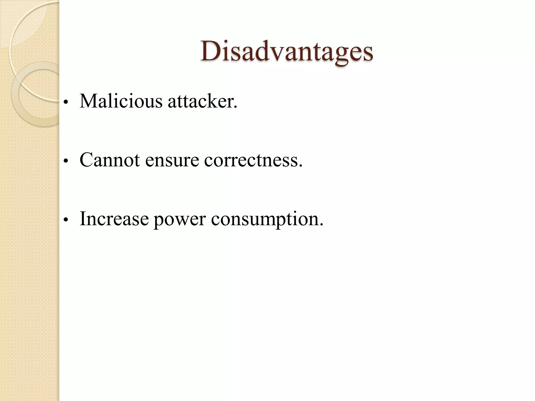 Disadvantages
• Malicious attacker.
• Cannot ensure correctness.
• Increase power consumption.
 