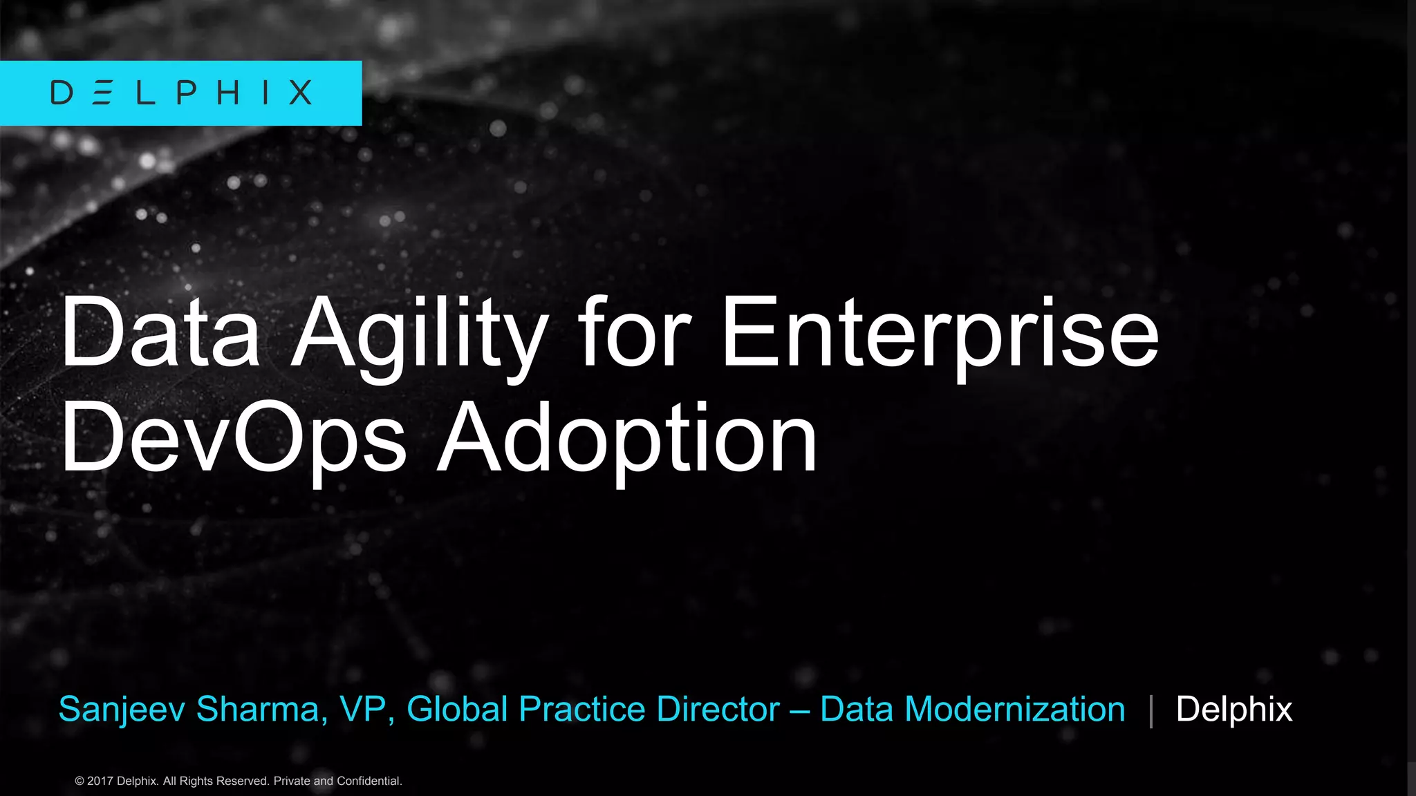 © 2019 Delphix. All Rights Reserved. Private and Confidential.© 2017 Delphix. All Rights Reserved. Private and Confidential.
Sanjeev Sharma, VP, Global Practice Director – Data Modernization | Delphix
Data Agility for Enterprise
DevOps Adoption
 