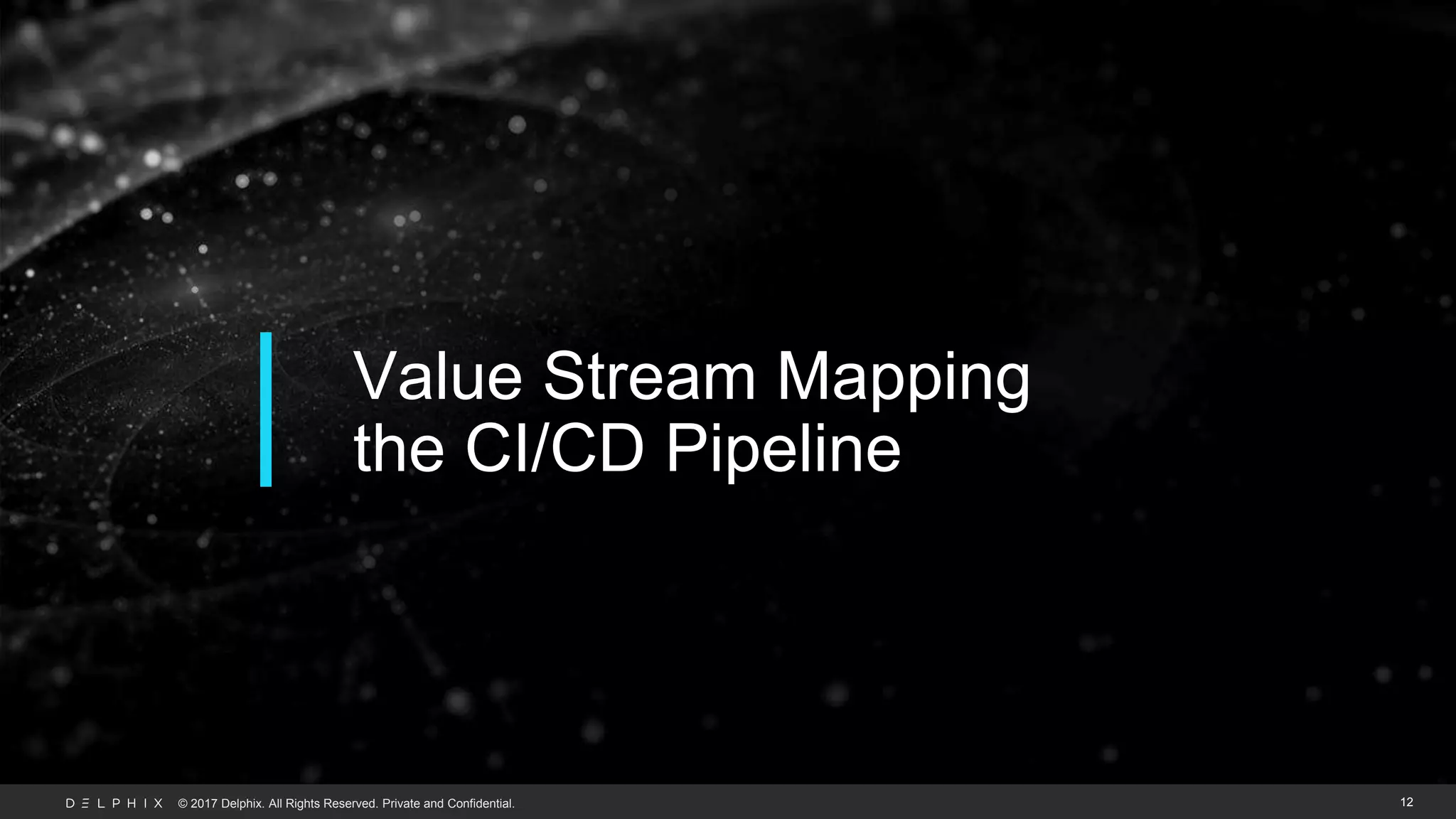© 2019 Delphix. All Rights Reserved. Private and Confidential.© 2017 Delphix. All Rights Reserved. Private and Confidential.
Value Stream Mapping
the CI/CD Pipeline
12
 