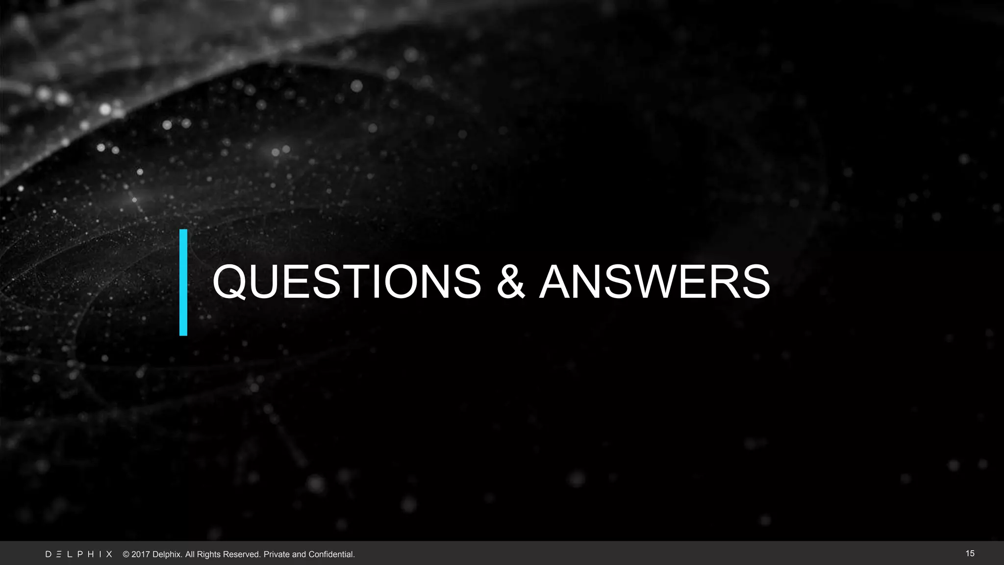 © 2019 Delphix. All Rights Reserved. Private and Confidential.© 2017 Delphix. All Rights Reserved. Private and Confidential.
QUESTIONS & ANSWERS
15
 