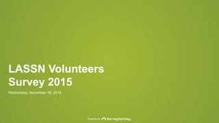 Powered by
LASSN Volunteers
Survey 2015
Wednesday, November 18, 2015
 