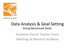 Data Analysis & Goal Setting
      (Using Benchmark Data)

  Academic Parent Teacher Team
  Meetings at Monarch Academy
 