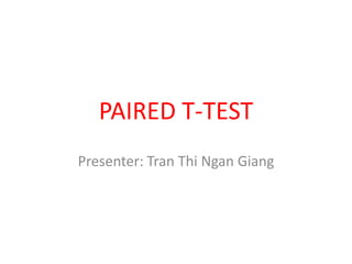 PAIRED T-TEST
Presenter: Tran Thi Ngan Giang
 