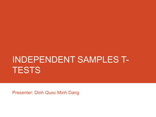 INDEPENDENT SAMPLES T-
TESTS

Presenter: Dinh Quoc Minh Dang
 