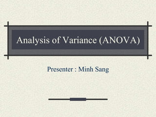 Analysis of Variance (ANOVA)

      Presenter : Minh Sang
 