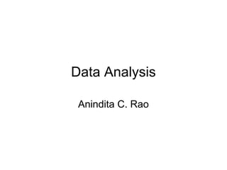 Data Analysis

 Anindita C. Rao
 