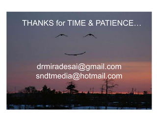 THANKS for TIME & PATIENCE…

drmiradesai@gmail.com
sndtmedia@hotmail.com

 